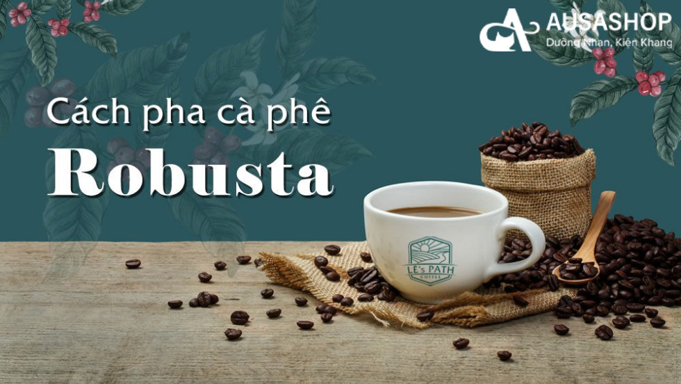 Cách pha cafe robusta thơm ngon đúng vị